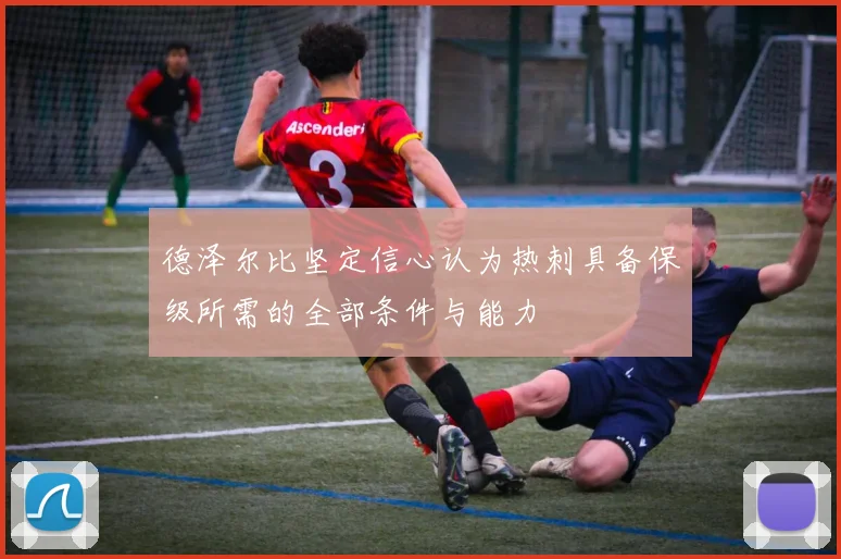 德泽尔比坚定信心认为热刺具备保级所需的全部条件与能力